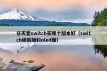 任天堂switch买哪个版本好（switch续航版和oled版）