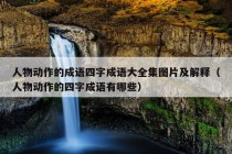 人物动作的成语四字成语大全集图片及解释（人物动作的四字成语有哪些）