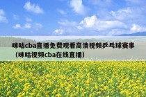 咪咕cba直播免费观看高清视频乒乓球赛事（咪咕视频cba在线直播）