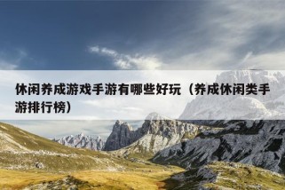 休闲养成游戏手游有哪些好玩（养成休闲类手游排行榜）