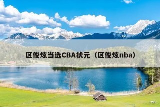 区俊炫当选CBA状元（区俊炫nba）