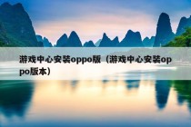 游戏中心安装oppo版（游戏中心安装oppo版本）