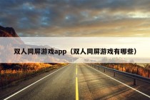 双人同屏游戏app（双人同屏游戏有哪些）