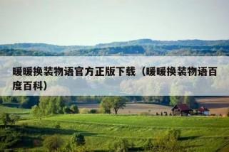 暖暖换装物语官方正版下载（暖暖换装物语百度百科）