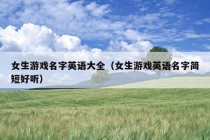 女生游戏名字英语大全（女生游戏英语名字简短好听）