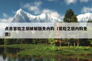 点击冒险之旅破解版免内购（冒险之旅内购免费）