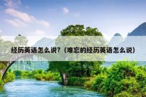 经历英语怎么说?（难忘的经历英语怎么说）