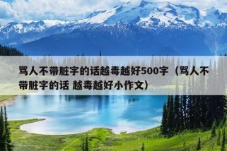 骂人不带脏字的话越毒越好500字（骂人不带脏字的话 越毒越好小作文）