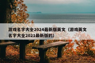 游戏名字大全2024最新版英文（游戏英文名字大全2021最新版的）