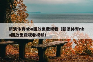 新浪体育nba回放免费观看（新浪体育nba回放免费观看视频）