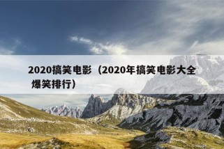 2020搞笑电影（2020年搞笑电影大全 爆笑排行）