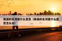 英语的名词是什么意思（英语的名词是什么意思怎么说）