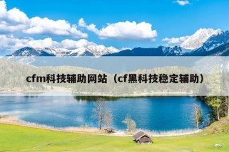 cfm科技辅助网站（cf黑科技稳定辅助）