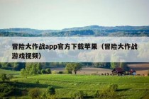 冒险大作战app官方下载苹果（冒险大作战游戏视频）