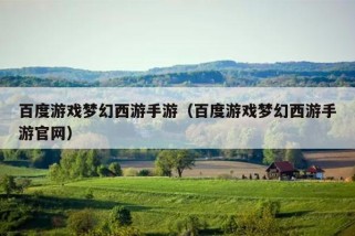 百度游戏梦幻西游手游（百度游戏梦幻西游手游官网）