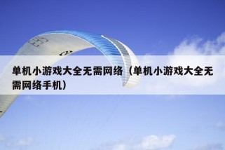 单机小游戏大全无需网络（单机小游戏大全无需网络手机）