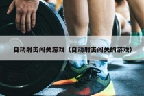 自动射击闯关游戏（自动射击闯关的游戏）