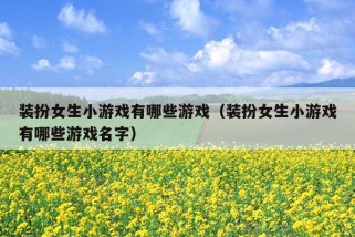 装扮女生小游戏有哪些游戏（装扮女生小游戏有哪些游戏名字）