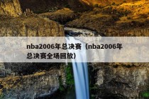 nba2006年总决赛（nba2006年总决赛全场回放）