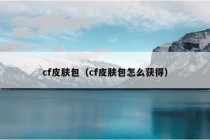 cf皮肤包（cf皮肤包怎么获得）