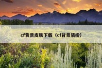 cf背景皮肤下载（cf背景装扮）