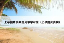 上吊图片搞笑图片带字可爱（上吊图片真实）