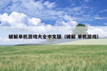 破解单机游戏大全中文版（破解 单机游戏）