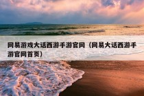 网易游戏大话西游手游官网（网易大话西游手游官网首页）