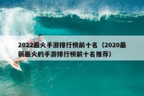 2022最火手游排行榜前十名（2020最新最火的手游排行榜前十名推荐）