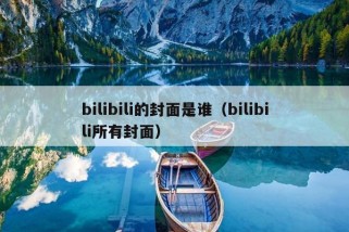 bilibili的封面是谁（bilibili所有封面）