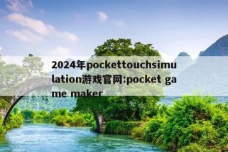 2024年pockettouchsimulation游戏官网:pocket game maker