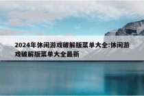 2024年休闲游戏破解版菜单大全:休闲游戏破解版菜单大全最新