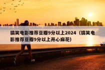 搞笑电影推荐豆瓣9分以上2024（搞笑电影推荐豆瓣9分以上开心麻花）