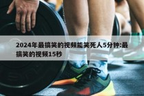 2024年最搞笑的视频能笑死人5分钟:最搞笑的视频15秒