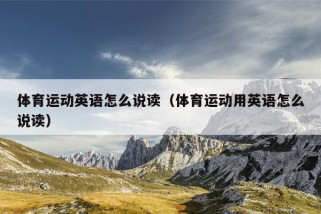 体育运动英语怎么说读（体育运动用英语怎么说读）