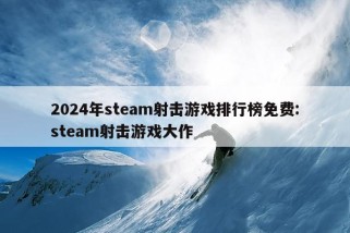 2024年steam射击游戏排行榜免费:steam射击游戏大作