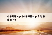 小米邮箱app（小米邮箱app 自动 删除 邮件）