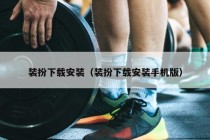 装扮下载安装（装扮下载安装手机版）