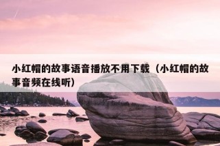 小红帽的故事语音播放不用下载（小红帽的故事音频在线听）