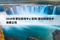 2024年掌玩游戏中心官网:掌玩网络技术有限公司