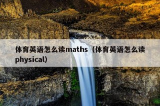 体育英语怎么读maths（体育英语怎么读physical）