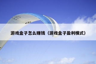 游戏盒子怎么赚钱（游戏盒子盈利模式）