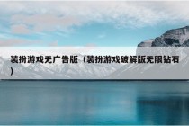 装扮游戏无广告版（装扮游戏破解版无限钻石）