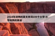 2024年动物的英文单词100个小学:小学动物的英语