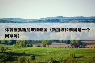 体育搜狐新加坡和泰国（新加坡和泰国是一个国家吗）