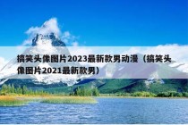 搞笑头像图片2023最新款男动漫（搞笑头像图片2021最新款男）