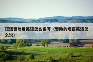 短语冒险用英语怎么说写（冒险的短语英语怎么说）