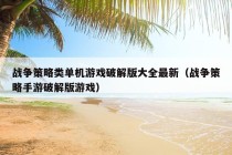 战争策略类单机游戏破解版大全最新（战争策略手游破解版游戏）