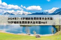 2024年7—8岁睡前免费故事大全长篇:78岁睡前免费故事大全长篇mp3