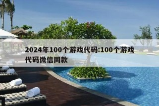 2024年100个游戏代码:100个游戏代码微信同款